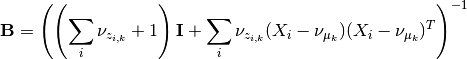 \mathbf{B} = \left(\left(\sum_i\nu_{z_{i,k}}+1\right)\mathbf{I} + \sum_i  \nu_{z_{i,k}}(X_i-\nu_{\mu_k})(X_i-\nu_{\mu_k})^T\right)^{-1}