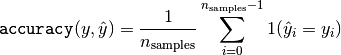 \texttt{accuracy}(y, \hat{y}) = \frac{1}{n_\text{samples}} \sum_{i=0}^{n_\text{samples}-1} 1(\hat{y}_i = y_i)