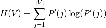 H(V) = \sum_{j=1}^{|V|}P'(j)\log(P'(j))
