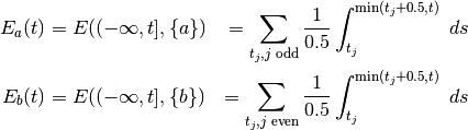 \begin{aligned}
 E_a(t) &= E((-\infty,t], \{a\}) &= \sum_{t_j, \text{$j$ odd}} \frac{1}{0.5} \int_{t_j}^
{\min(t_j+0.5, t)} \; ds \\
E_b(t) &= E((-\infty,t], \{b\}) &= \sum_{t_j, \text{$j$ even}} \frac{1}{0.5} \int_{t_j}^
{\min(t_j+0.5, t)} \; ds \\
\end{aligned}