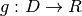 g:D \rightarrow R
