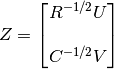 Z = \begin{bmatrix} R^{-1/2} U \\\\
                    C^{-1/2} V
      \end{bmatrix}