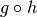 g \circ h