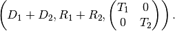 \left(D_1+D_2,R_1+R_2,
  \begin{pmatrix}
  T_1 & 0 \\
  0 & T_2
  \end{pmatrix} \right).