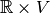 \mathbb{R} \times V