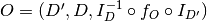 O=(D', D, I_D^{-1} \circ f_O \circ I_{D'})