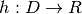 h:D \rightarrow R