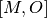 [M, O]