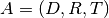 A=(D, R, T)